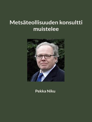 cover image of Metsäteollisuuden konsultti muistelee